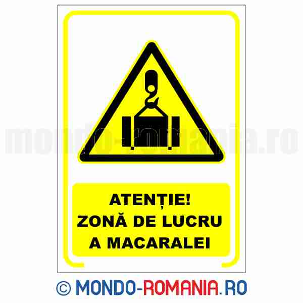 ATENTIE! ZONA DE LUCRU A MACARALEI - indicator de securitate de avertizare pentru protectia muncii: